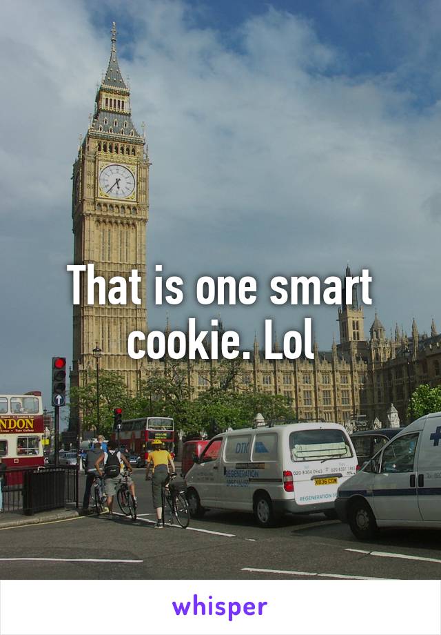 That is one smart cookie. Lol
