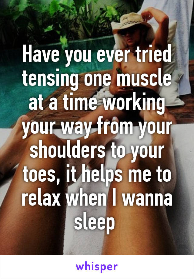 Have you ever tried tensing one muscle at a time working your way from your shoulders to your toes, it helps me to relax when I wanna sleep 