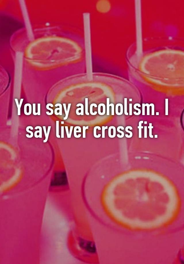 you-say-alcoholism-i-say-liver-cross-fit