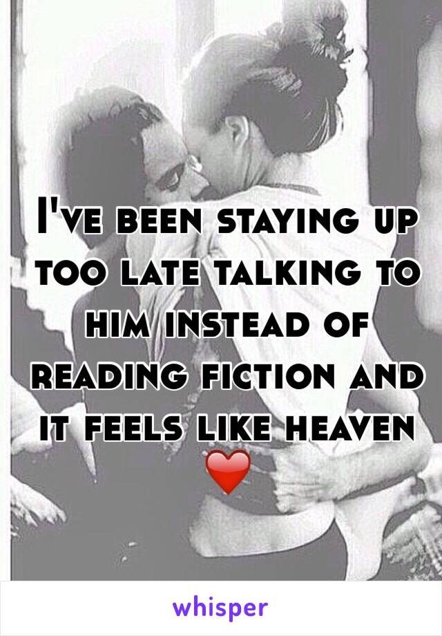 I've been staying up too late talking to him instead of reading fiction and it feels like heaven ❤️