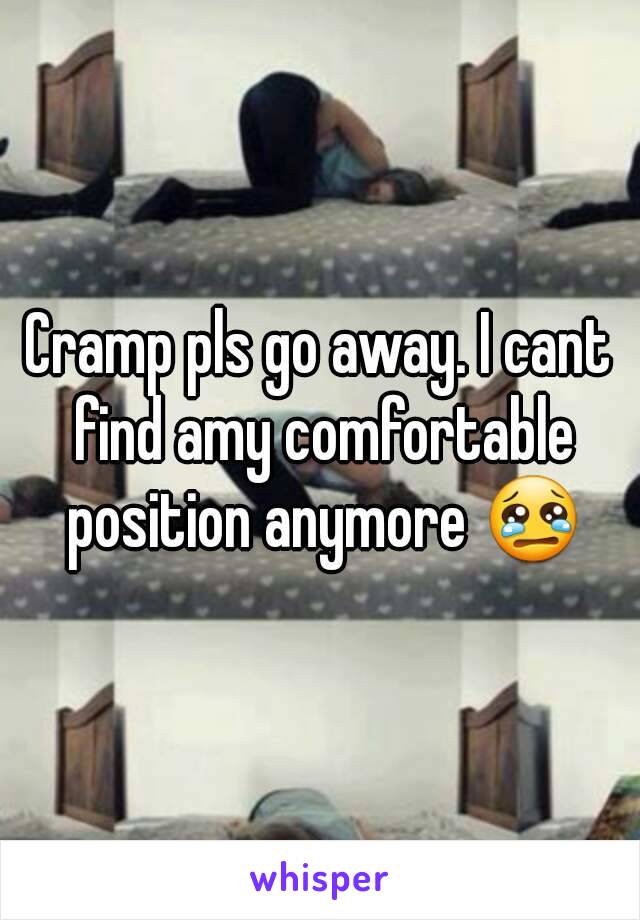 Cramp pls go away. I cant find amy comfortable position anymore 😢