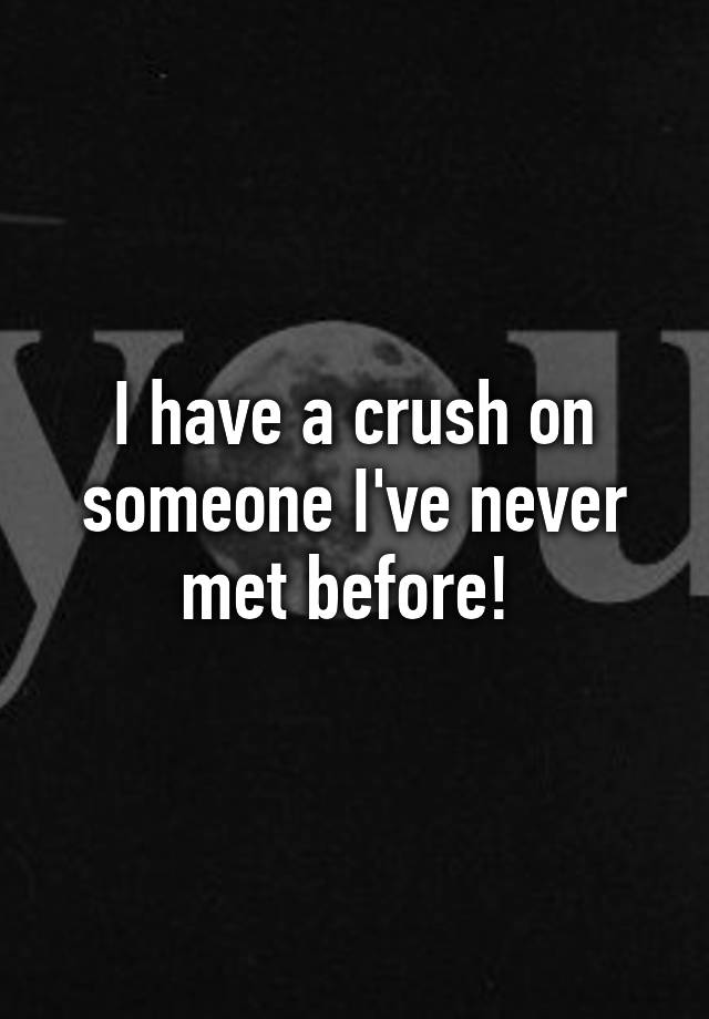 i-have-a-crush-on-someone-i-ve-never-met-before