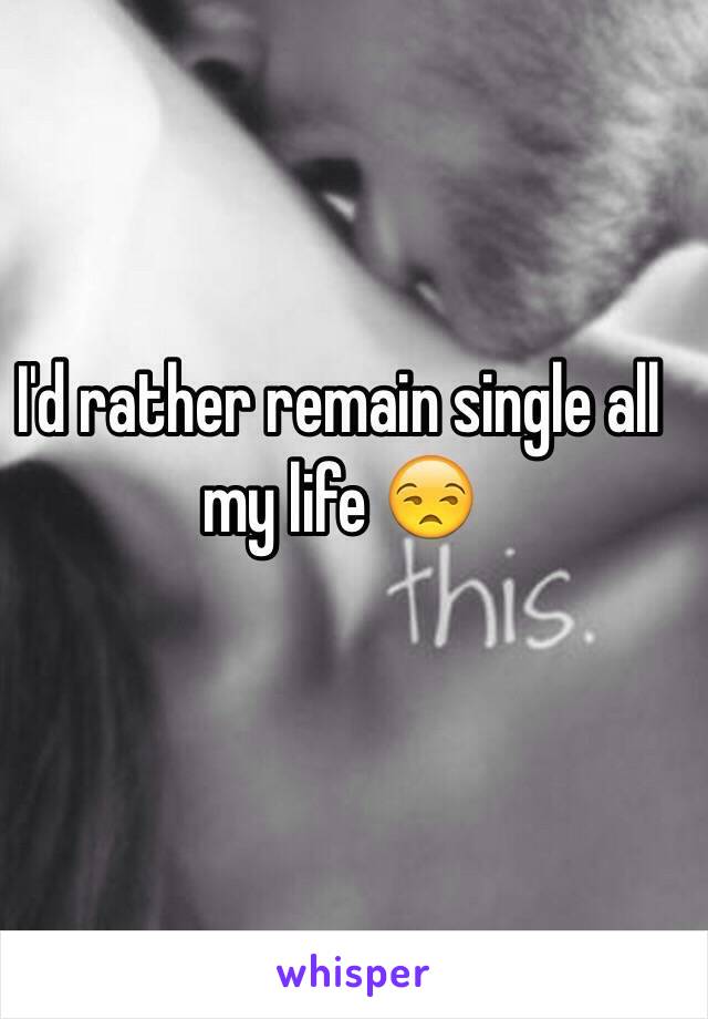 I'd rather remain single all my life 😒