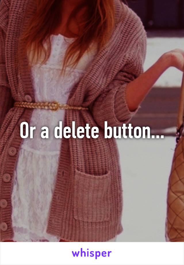 Or a delete button...