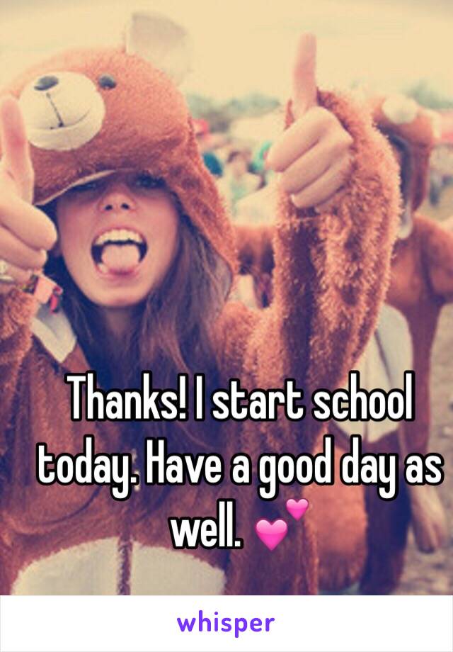 Thanks! I start school today. Have a good day as well. 💕