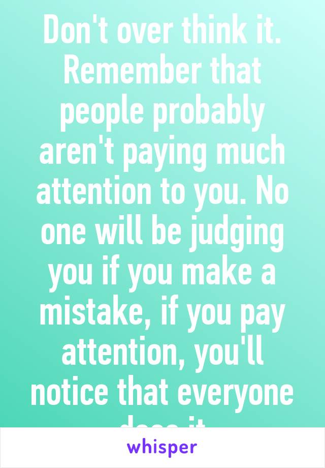Don't over think it. Remember that people probably aren't paying much attention to you. No one will be judging you if you make a mistake, if you pay attention, you'll notice that everyone does it