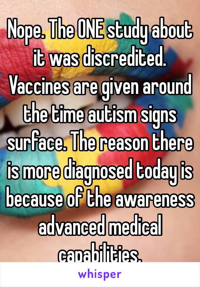 Nope. The ONE study about it was discredited. Vaccines are given around the time autism signs surface. The reason there is more diagnosed today is because of the awareness advanced medical capabilities.