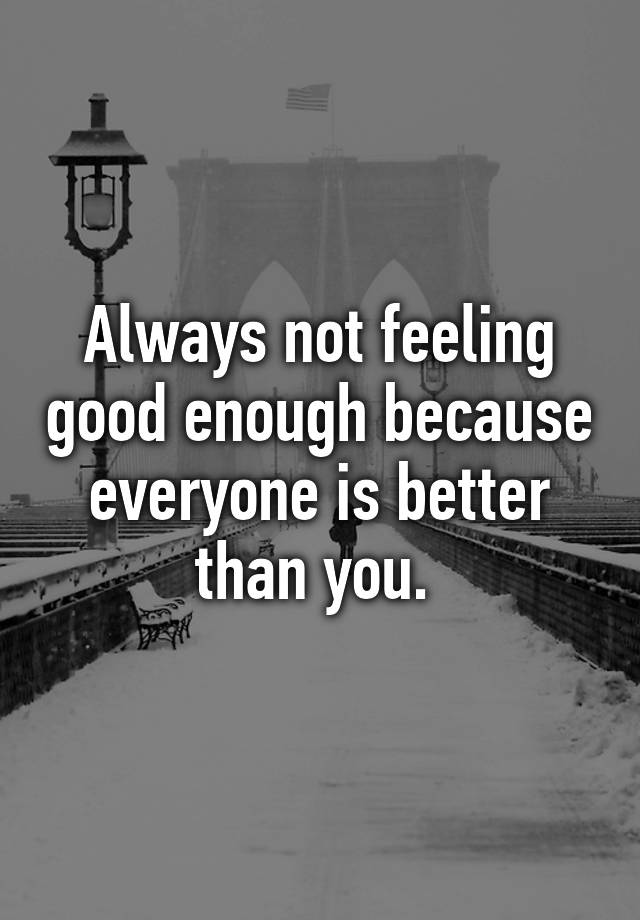 always-not-feeling-good-enough-because-everyone-is-better-than-you