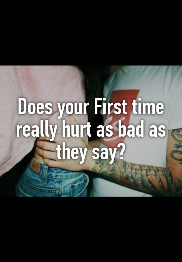 does-your-first-time-really-hurt-as-bad-as-they-say