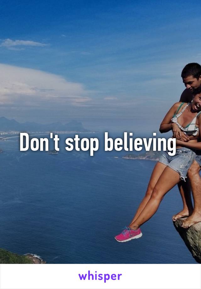 Don't stop believing 