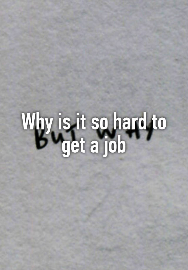 why-is-it-so-hard-to-get-a-job