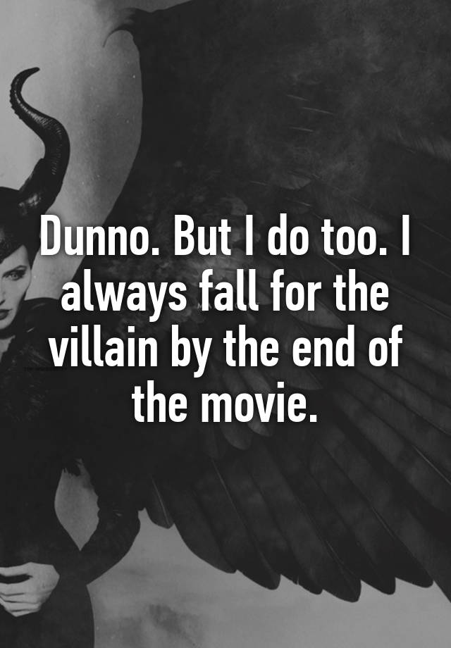 dunno-but-i-do-too-i-always-fall-for-the-villain-by-the-end-of-the-movie