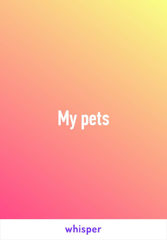 My pets
