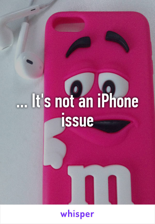 ... It's not an iPhone issue