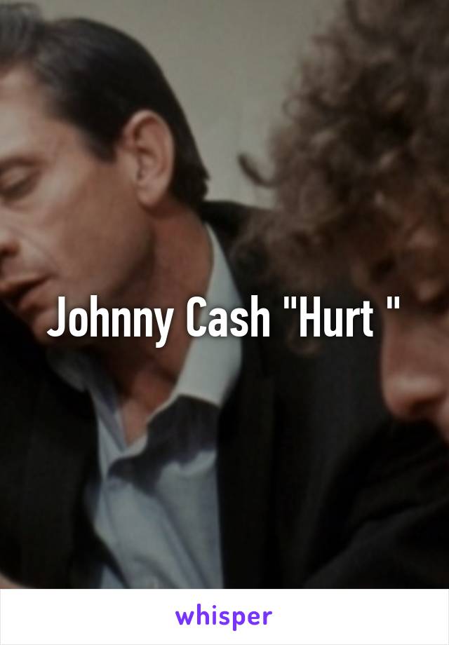 Johnny Cash "Hurt "