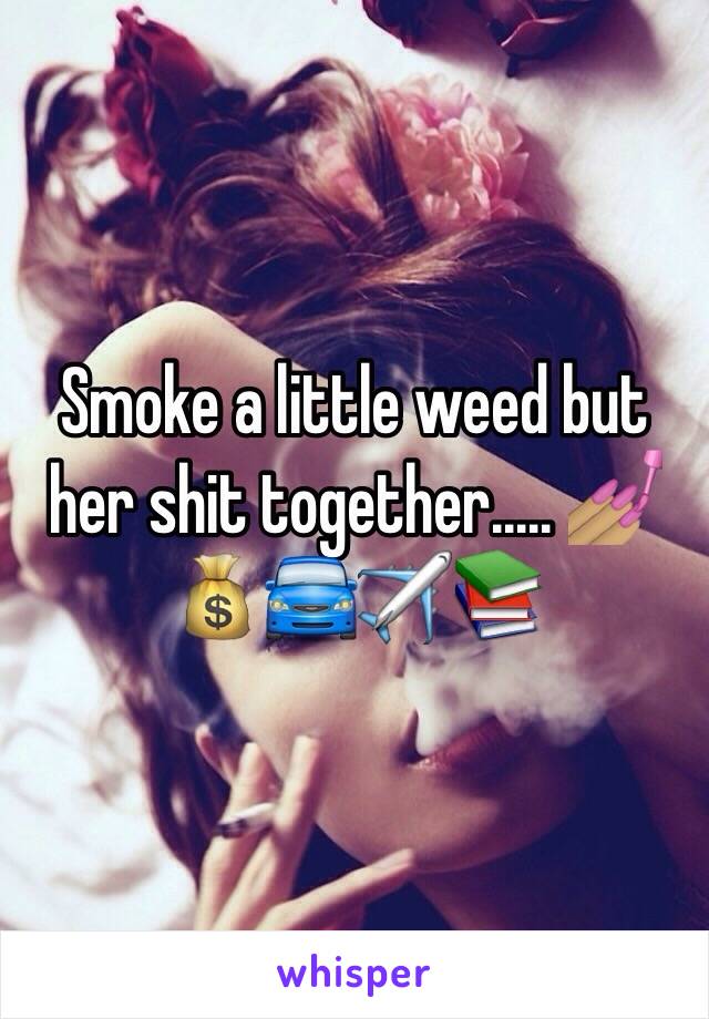 Smoke a little weed but her shit together..... 💅🏽💰🚘✈️📚