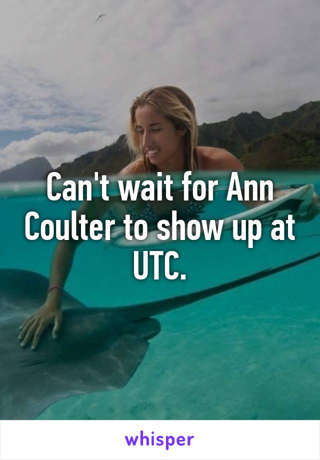 Can't wait for Ann Coulter to show up at UTC.