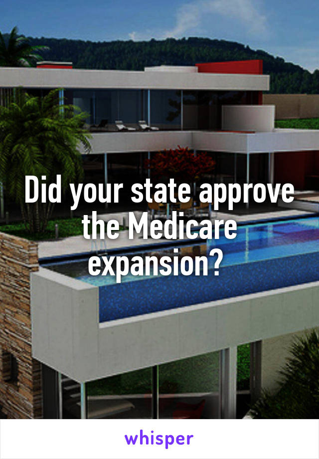 Did your state approve the Medicare expansion? 