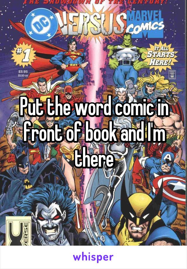 Put the word comic in front of book and I'm there