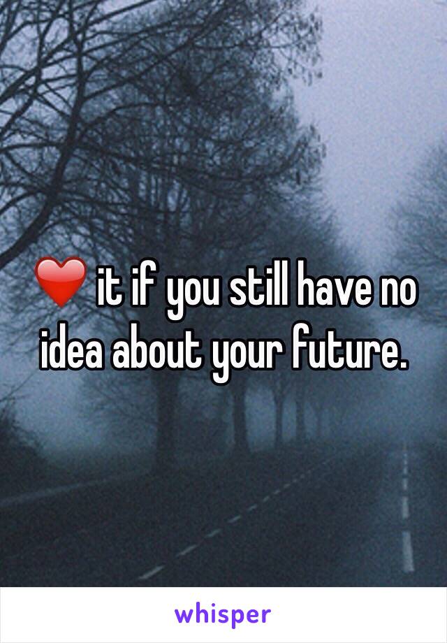 ❤️ it if you still have no idea about your future. 