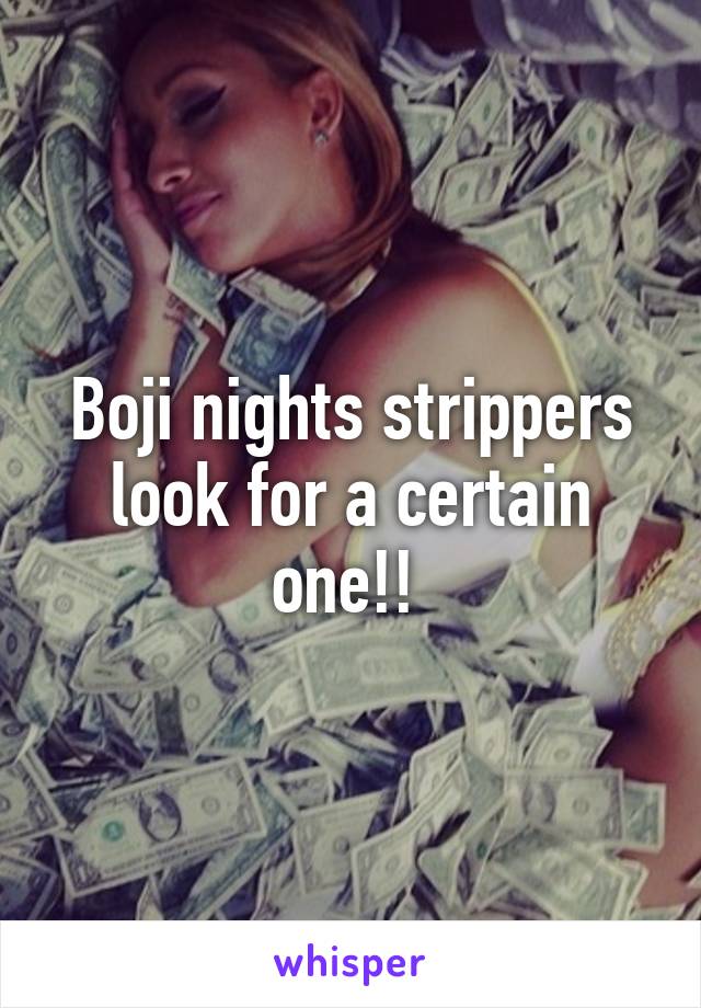 Boji nights strippers look for a certain one!! 