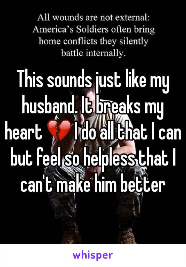 This sounds just like my husband. It breaks my heart 💔 I do all that I can but feel so helpless that I can't make him better