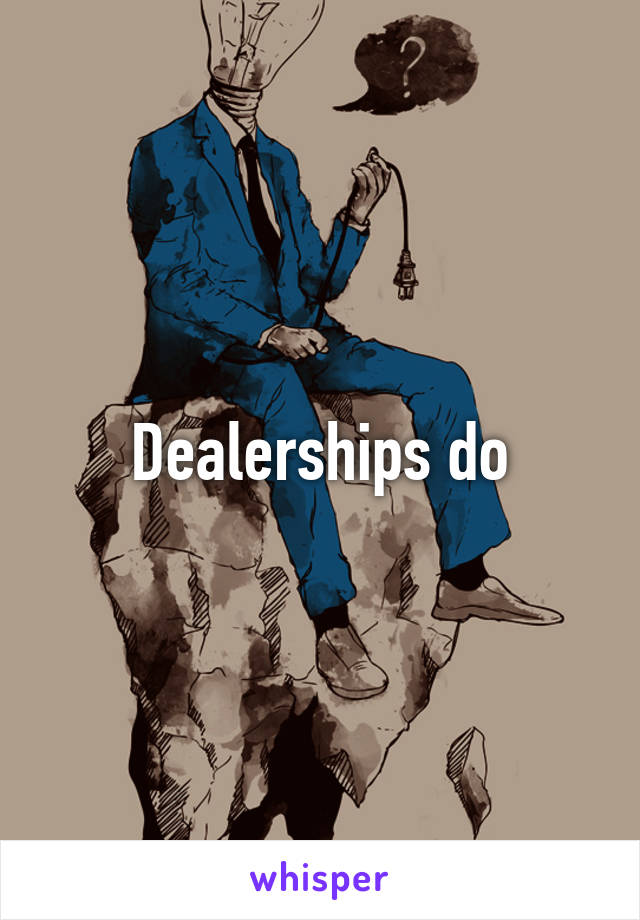 Dealerships do