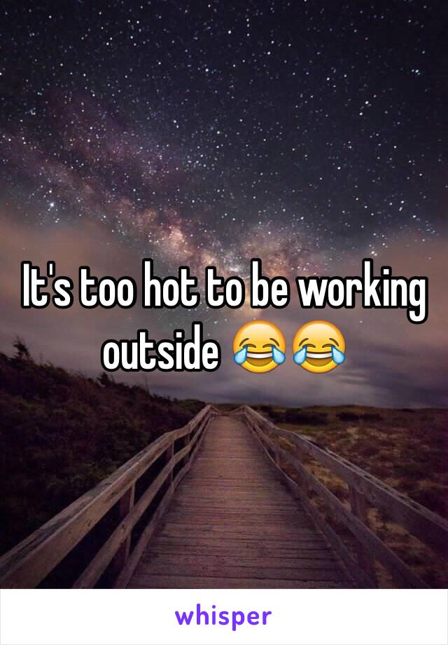 It's too hot to be working outside 😂😂