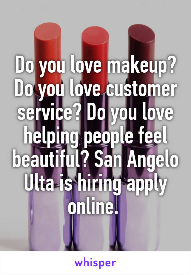 Do you love makeup? Do you love customer service? Do you love helping people feel beautiful? San Angelo Ulta is hiring apply online. 