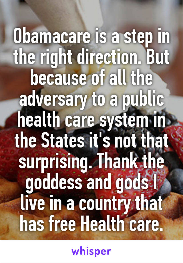 Obamacare is a step in the right direction. But because of all the adversary to a public health care system in the States it's not that surprising. Thank the goddess and gods I live in a country that has free Health care.