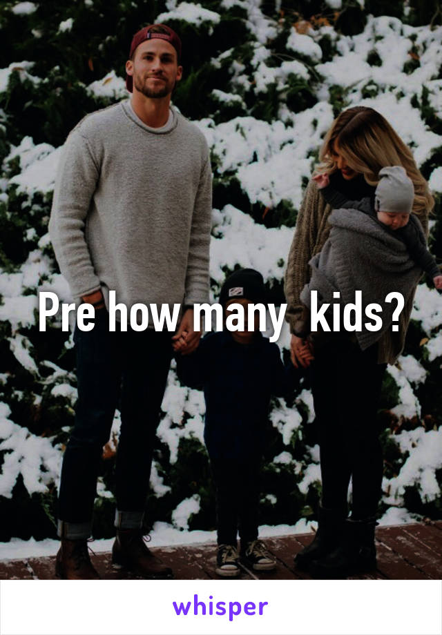 Pre how many  kids?