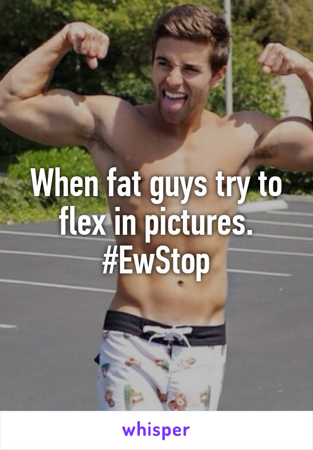 When fat guys try to flex in pictures. #EwStop