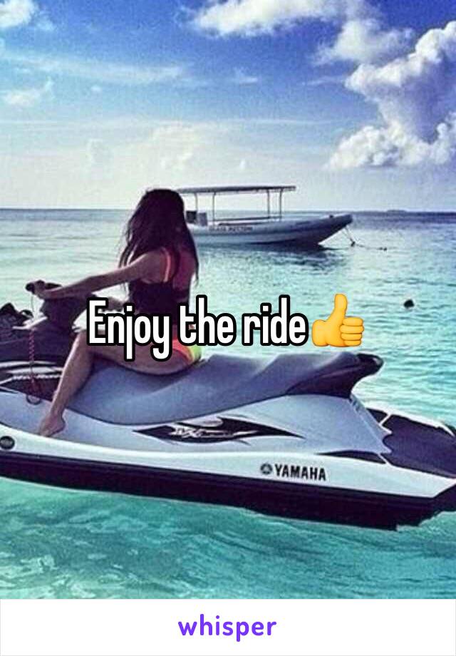 Enjoy the ride👍