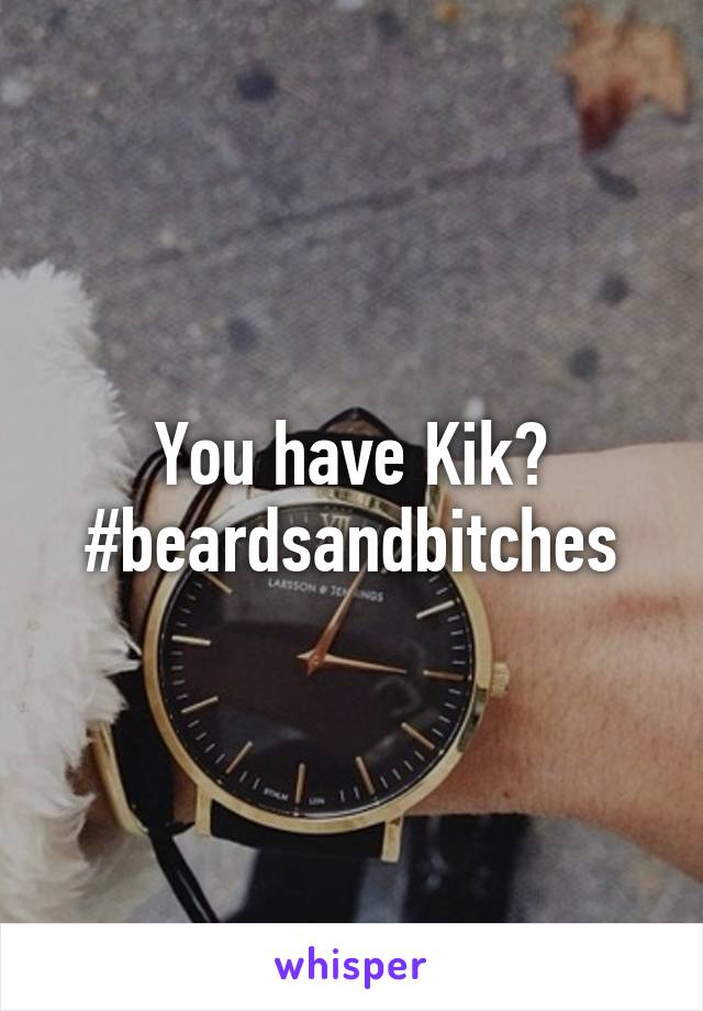 You have Kik?
#beardsandbitches