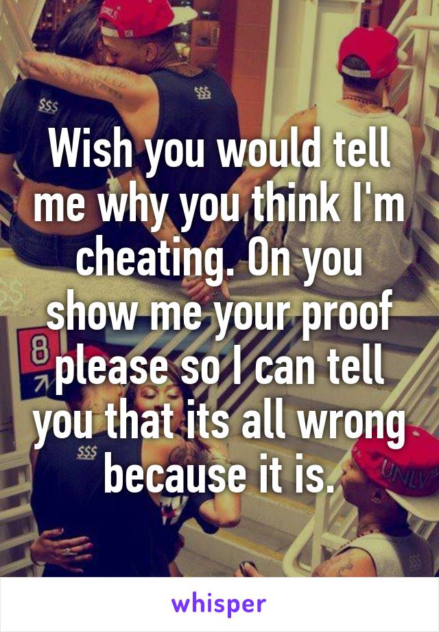 Wish you would tell me why you think I'm cheating. On you show me your proof please so I can tell you that its all wrong because it is.