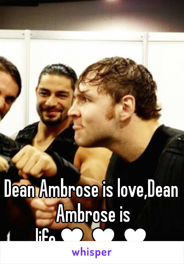 Dean Ambrose is love,Dean Ambrose is life♥♥♥