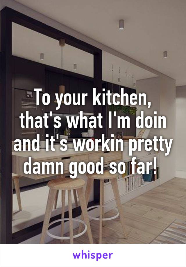 To your kitchen, that's what I'm doin and it's workin pretty damn good so far! 