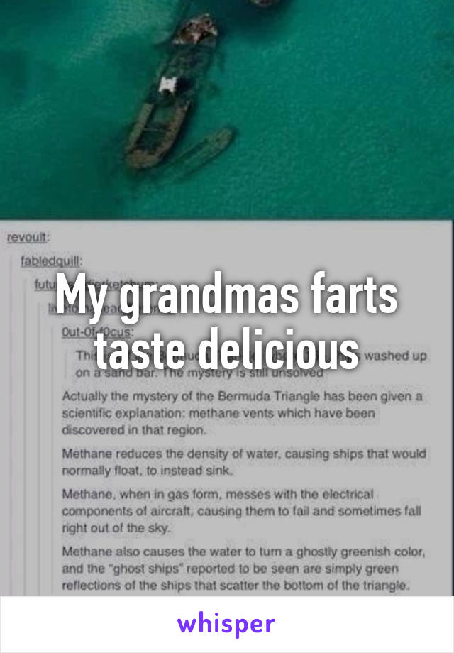 My grandmas farts taste delicious