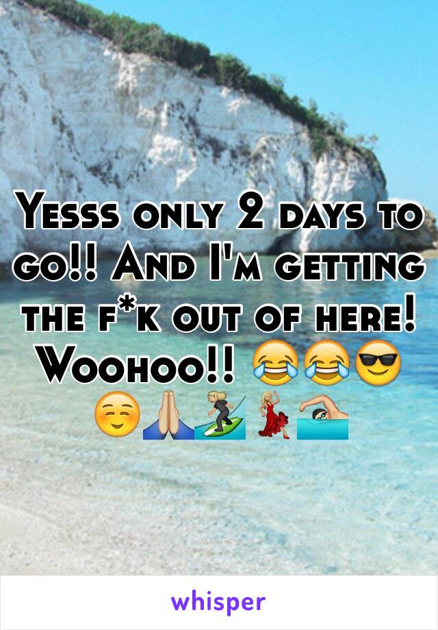 Yesss only 2 days to go!! And I'm getting the f*k out of here! Woohoo!! 😂😂😎☺️🙏🏼🏄🏼💃🏼🏊🏼 