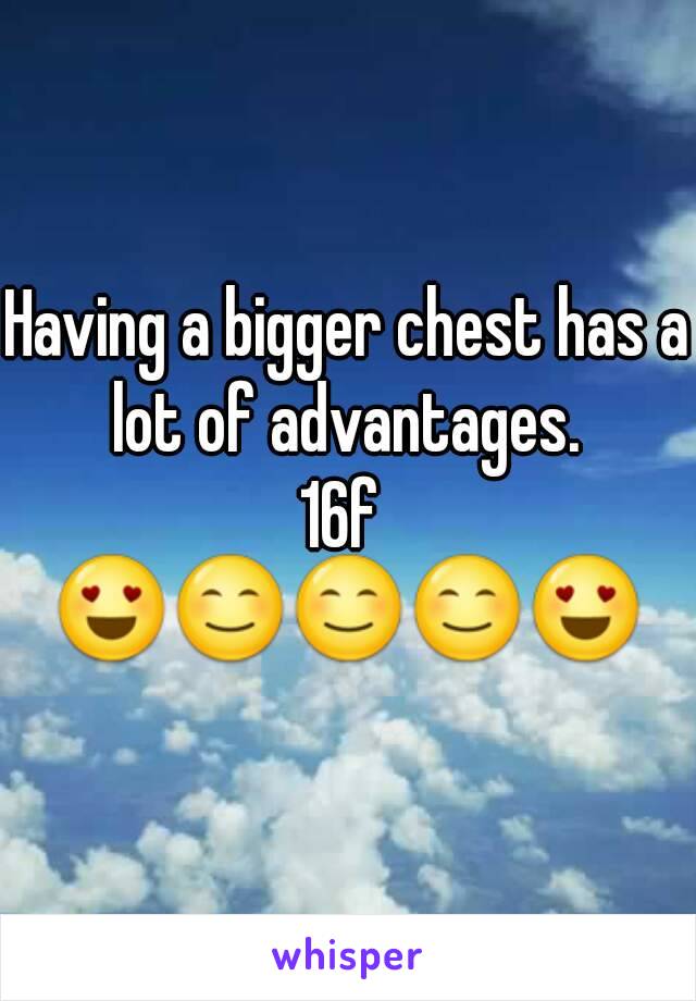 Having a bigger chest has a lot of advantages. 
16f 
😍😊😊😊😍