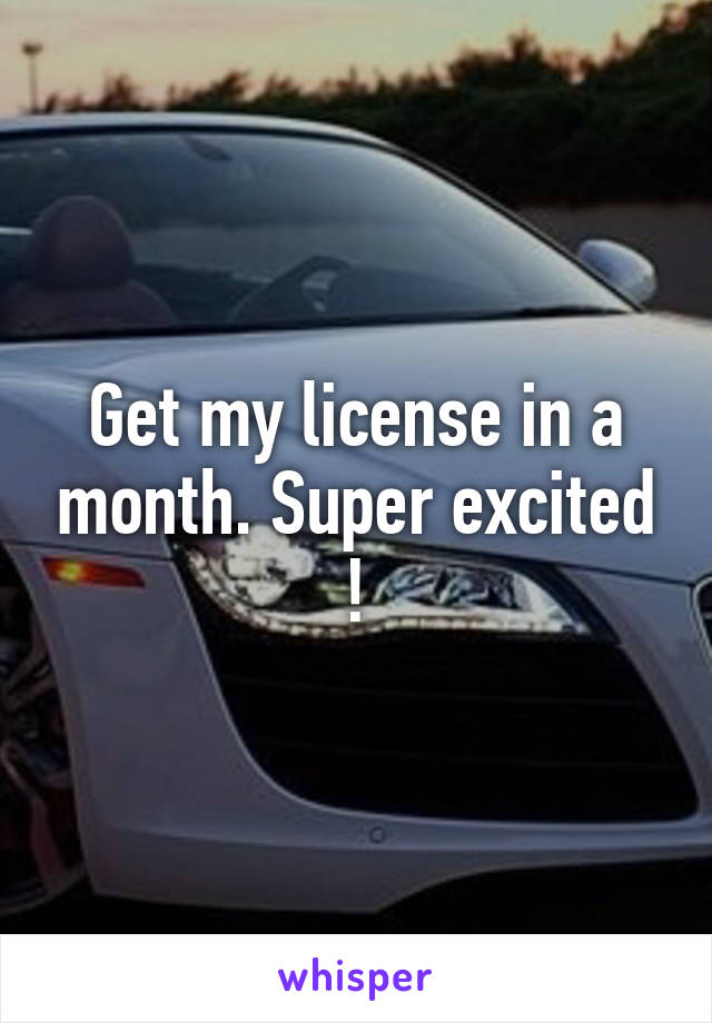 Get my license in a month. Super excited !