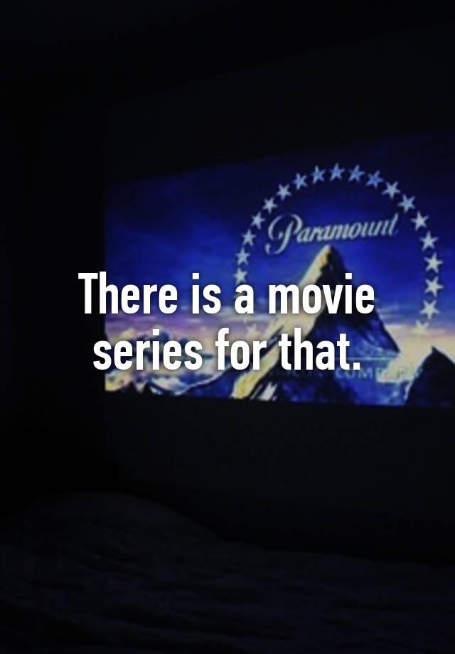 there-is-a-movie-series-for-that