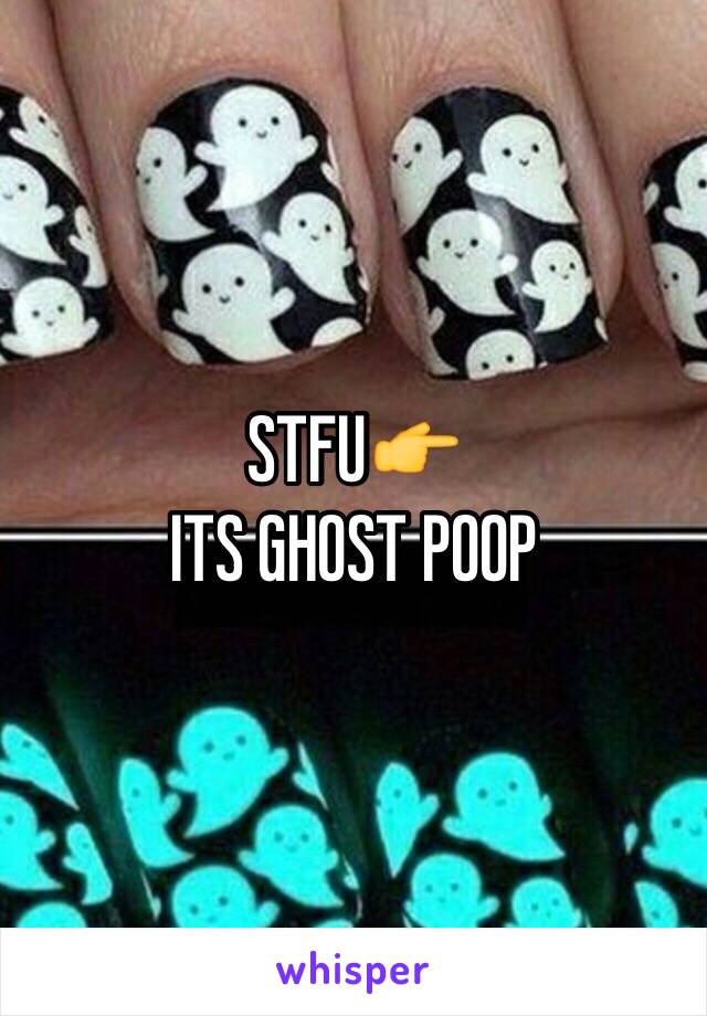 STFU👉
ITS GHOST POOP