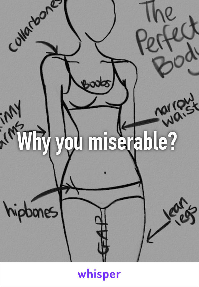 Why you miserable? 