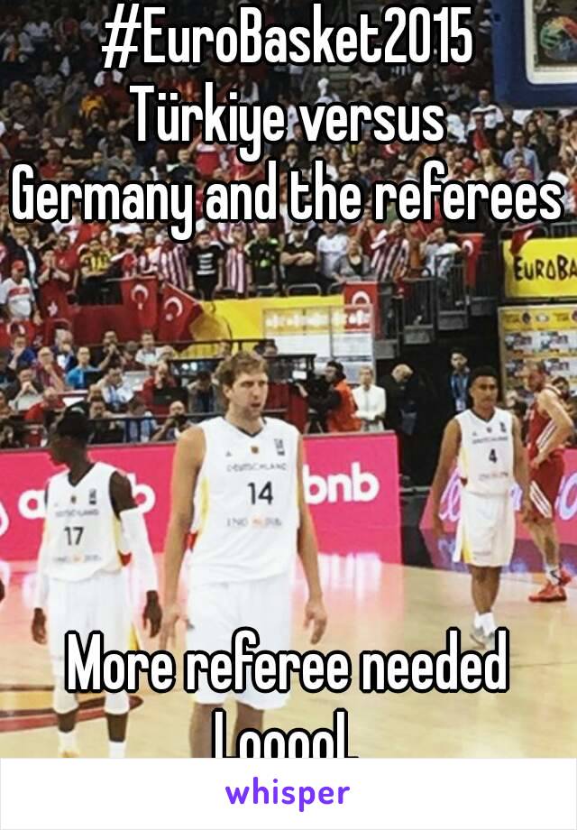 #EuroBasket2015
Türkiye versus
Germany and the referees





More referee needed
LooooL


