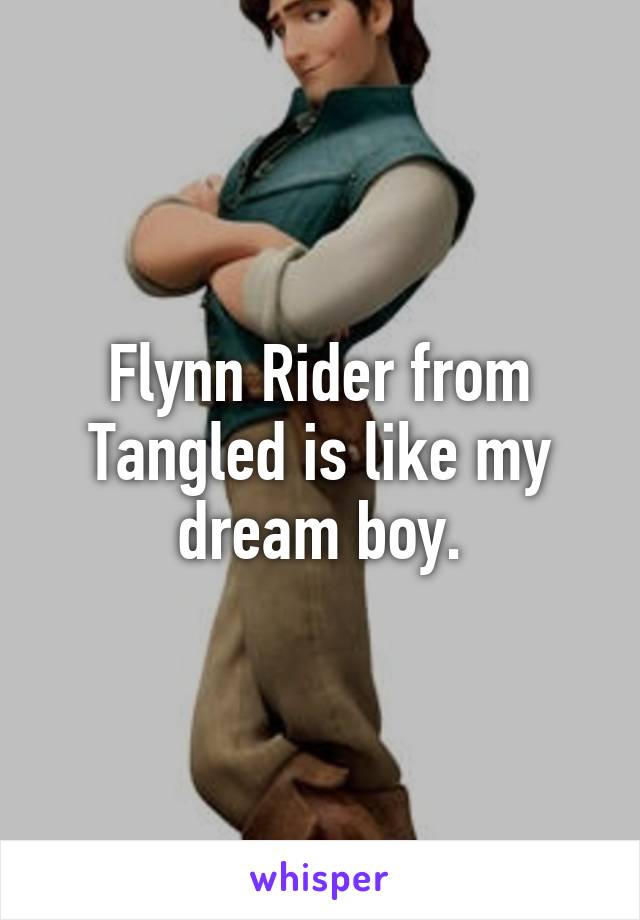 Flynn Rider from Tangled is like my dream boy.