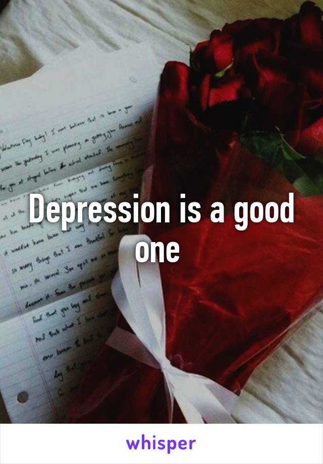 Depression is a good one 