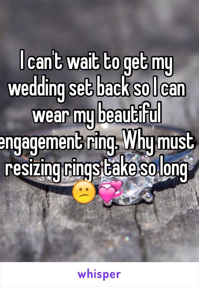 I can't wait to get my wedding set back so I can wear my beautiful engagement ring. Why must resizing rings take so long 😕💞