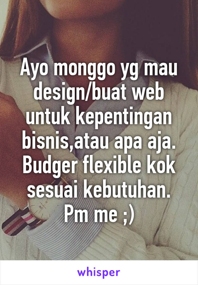 Ayo monggo yg mau design/buat web untuk kepentingan bisnis,atau apa aja.
Budger flexible kok sesuai kebutuhan. Pm me ;)