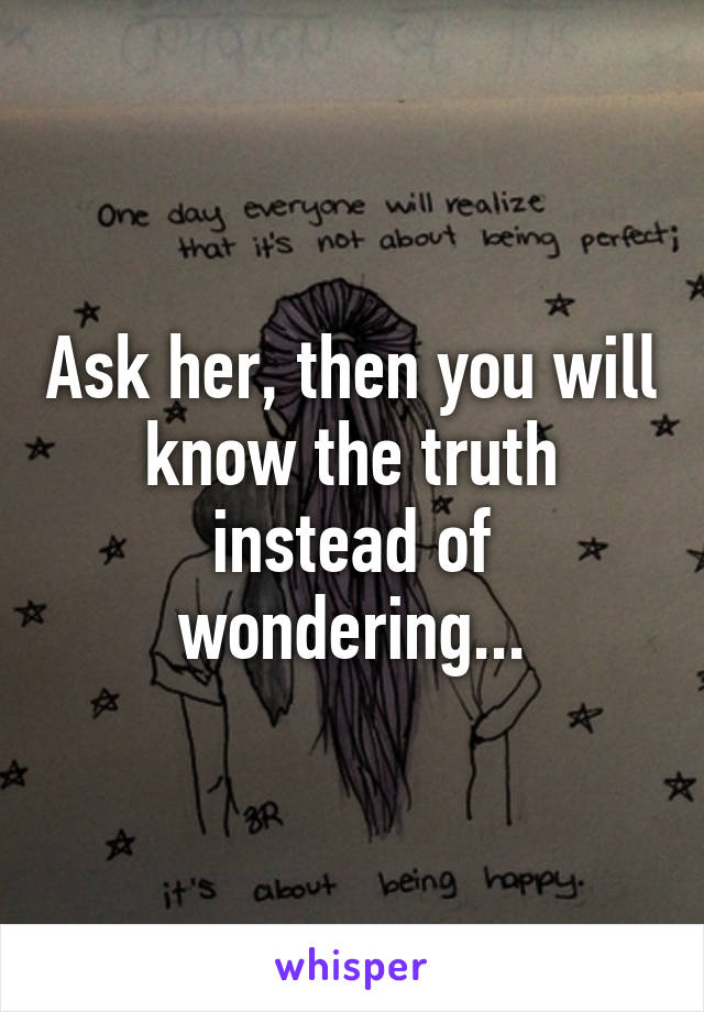 Ask her, then you will know the truth instead of wondering...